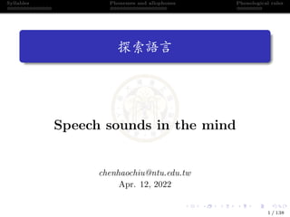 Syllables Phonemes and allophones Phonological rules
探索語言
Speech sounds in the mind
chenhaochiu@ntu.edu.tw
Apr. 12, 2022
1 / 138
 