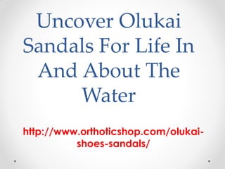 Uncover Olukai
Sandals For Life In
 And About The
     Water
http://www.orthoticshop.com/olukai-
          shoes-sandals/
 