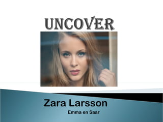 Zara Larsson
Emma en Saar

 