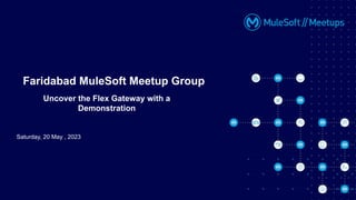 Saturday, 20 May , 2023
Faridabad MuleSoft Meetup Group
Uncover the Flex Gateway with a
Demonstration
 