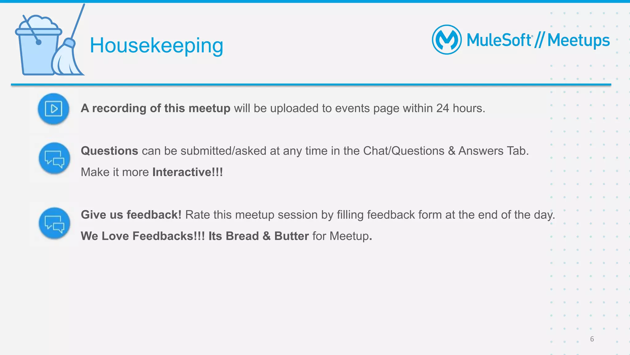 A recording of this meetup will be uploaded to events page within 24 hours.
Questions can be submitted/asked at any time in the Chat/Questions & Answers Tab.
Make it more Interactive!!!
Give us feedback! Rate this meetup session by filling feedback form at the end of the day.
We Love Feedbacks!!! Its Bread & Butter for Meetup.
Housekeeping
6
 