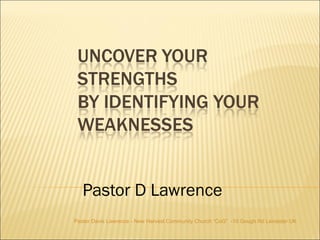Pastor D Lawrence  Pastor Davis Lawrence - New Harvest Community Church “CoG”  -10 Gough Rd Leicester UK  