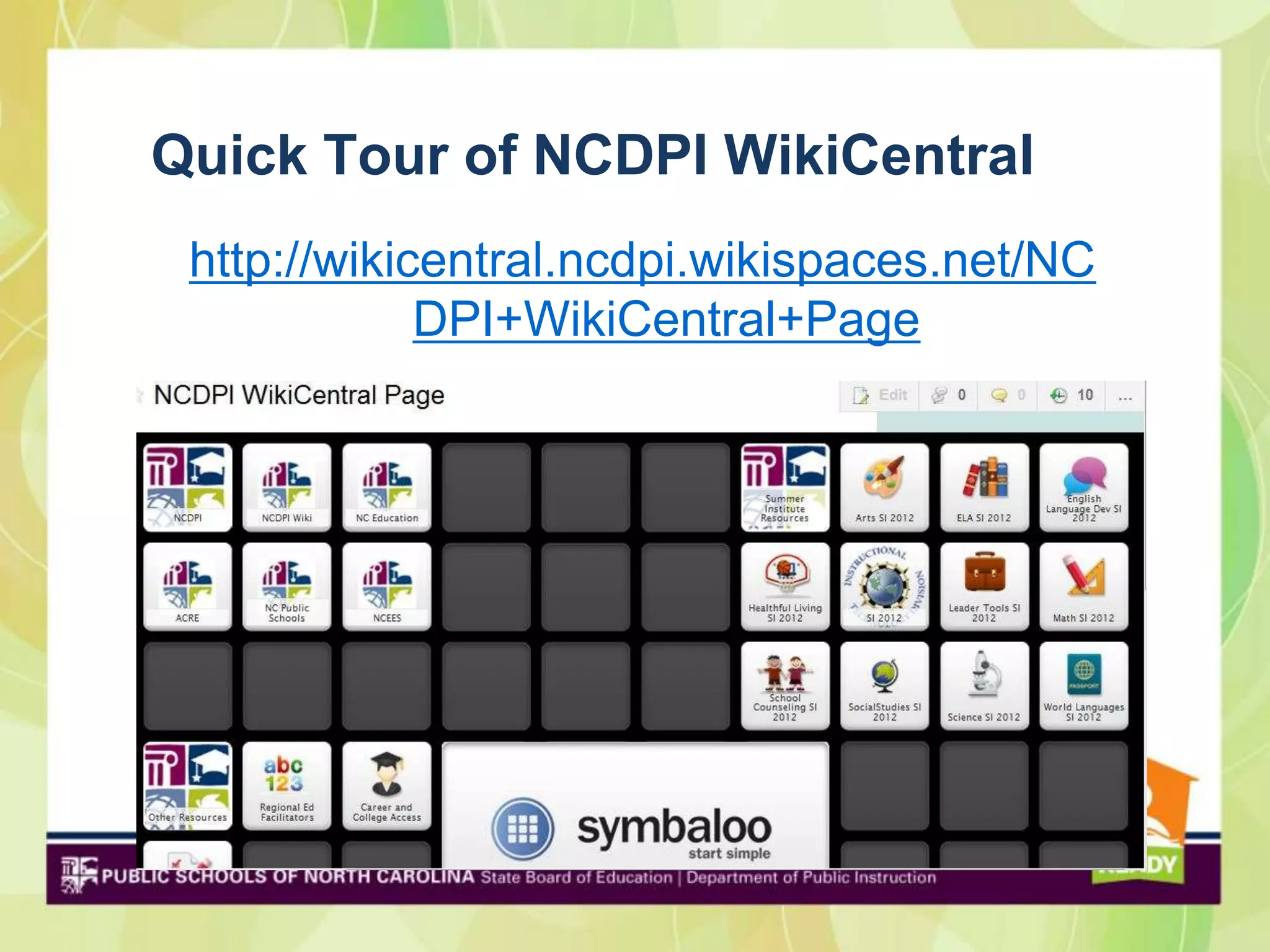 Quick Tour of NCDPI WikiCentral
 http://wikicentral.ncdpi.wikispaces.net/NC
             DPI+WikiCentral+Page
 