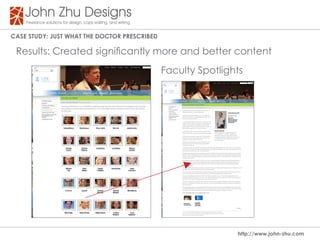 Case study: Just WHat tHe dOCtOR PResCRIBed

 Results: Created significantly more and better content
                                              Faculty Spotlights




                                                              http://www.john-zhu.com
 