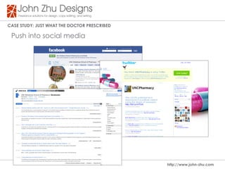 Case study: Just WHat tHe dOCtOR PResCRIBed

 Push into social media




                                              http://www.john-zhu.com
 