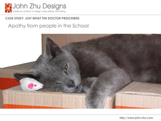 Case study: Just WHat tHe dOCtOR PResCRIBed

 Apathy from people in the School




                                              http://www.john-zhu.com
 