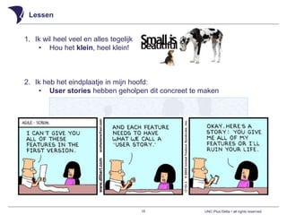 UNC Plus Delta • all rights reserved
Lessen
18
1. Ik wil heel veel en alles tegelijk
• Hou het klein, heel klein!
2. Ik heb het eindplaatje in mijn hoofd:
• User stories hebben geholpen dit concreet te maken
 