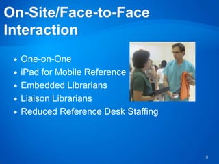    One-on-One
   iPad for Mobile Reference
   Embedded Librarians
   Liaison Librarians
   Reduced Reference Desk Staffing



                                      9
 