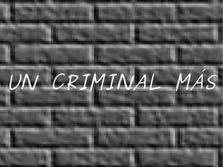 UN CRIMINAL MÁS
 