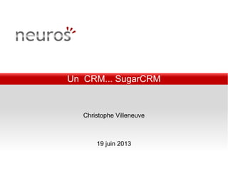 Un CRM... SugarCRM
Christophe Villeneuve
19 juin 2013
 