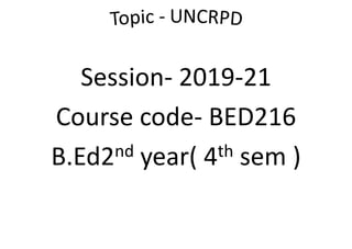 Session- 2019-21
Course code- BED216
B.Ed2nd year( 4th sem )
 