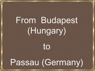 From Budapest
(Hungary)
to
Passau (Germany)
 