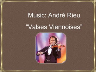 Music: André Rieu
“Valses Viennoises”
 