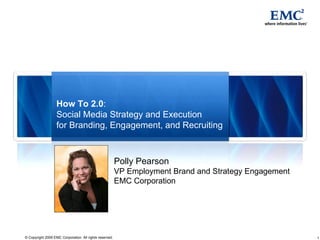 Polly Pearson VP Employment Brand and Strategy Engagement EMC Corporation How To 2.0 : Social Media Strategy and Execution  for Branding, Engagement, and Recruiting 