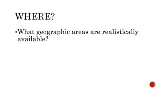 What geographic areas are realistically
available?
 