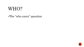 The “who cares” question
 