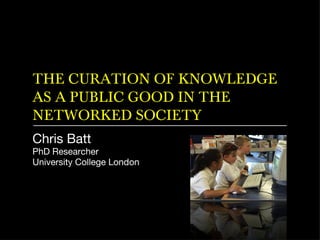 THE CURATION OF KNOWLEDGE AS A PUBLIC GOOD IN THE NETWORKED SOCIETY ,[object Object],[object Object],[object Object]