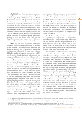 Thedevelopmentdimension
2
Abu Dhabi: For the United Arab Emirates, the creative
economy became a key sector to diversify the overall econo-
my. According to the Abu Dhabi Economic Vision 2030,34
the government intends to make quality media production in
Arabic-language content a vector for economic growth. Large
investments are being made particularly for the development
of new media. As part of the strategy to develop a favourable
environment for the creative industries, a governmental organ-
ization was set up in 2008 to cater to the film, broadcast, dig-
ital, gaming, publishing and music industries. Moreover, Abu
Dhabi is seeking to become a cultural centre within the
Middle East region, its $27 billion Saadiyat Island project
designed to house the Louvre Abu Dhabi and the
Guggenheim museum project, meant to preserve Gulf culture
while also embracing the arts and culture of theWest.
Dubai: The new media city complex in Dubai has
turned the United Arab Emirates into a centre for broadcast-
ing and publishing. Deeper into the desert, the massive pro-
duction city is growing into a sprawling movie and television
production zone, seeking to do for Dubai what Hollywood
did for Los Angeles. An innovation campus opened in 2009
with the support of the Dubai Culture and Arts centre aims
to support small businesses in the creative industries and pro-
mote dialogue among creative entrepreneurs. Creativity is
everywhere, from ergonomic flexible workspaces to such facil-
ities as a cinema/auditorium for lectures and screenings, a
library housing over a thousand books on cultural and cre-
ative topics, a small shop offering design objects, a brasserie
offering affordable and healthful food and a garden for much
needed breaks from work.35
A secure operational environ-
ment and incomparable logistical advantages have made
Dubai and the United Arab Emirates a preferred destination
for pre- and post-production activities of global television
and film companies. In addition, Dubai Studio City, a film
and broadcast industry cluster is attracting interest among
global filmmakers.The cluster is an all-encompassing destina-
tion offering facilities for design, visual effects and music
composition in addition to pre-built studios, sound stages,
training academies and a business centre.The state-of-the-art
infrastructure will eventually feature 14 fully equipped sound
stages, a 3.5 million square feet backlot for outdoor shooting,
commercial offices and post-production studios.36
Another
sign that creative industries are receiving growing considera-
tion in the region was the fact that Christie’s, the internation-
al auction house, held the first contemporary art auction in
the Middle East in Dubai few years ago. Contemporary
Arab, Iranian, Indian and Western art drew collectors from
all over the world, and the auction exceeded expectations
with $9.4 million in sales. From Arabic calligraphy to
American icon Andy Warhol, 190 works of contemporary
art went under the hammer in Dubai, the commercial hub
that had previously been better known for its glass skyscrap-
ers than its arts scene.
Iran: In the Islamic Republic of Iran, creative industries
such as publishing and film production have a long tradition.
Iranian films exhibit a strong cultural identity and audiences
have been increasing worldwide. Carpets remain one of the
most appreciated items of the Iranian culture in global
markets. UNCTAD figures show the Islamic Republic of
Iran as the third-largest carpet-exporting country, accounting
for nearly 15 per cent of world market share.
Lebanon: There is significant creative industry activity,
especially in Beirut. The city used to be a broadcasting centre
for the Arab world, with a pan-Arab market of some 280 mil-
lion people. It is the production (and post-production) centre
for television, as well as for films, and has regional advantages
in terms of film locations, creative writers, actors, directors,
and a continuing influx of technical graduates from Lebanese
universities as well as a comparative advantage in translators,
with many creative people in Beirut fluent in at least three lan-
guages. Important film festivals are organized in Beirut. Seven
Lebanese universities offer courses in film production or
audiovisual arts. Lebanon itself has seven active “licensed”TV
channels, as well as a small number of unlicensed ones. Most
of these are entertainment channels. Lebanon has around 12
production houses, producing commercials, music videos, and
corporate films as well as TV programmes, and several post-
production companies, including state-of the art animation
facilities. The average Lebanese household has two television
sets, with 65 per cent of Lebanese adults watching TV for 2
to 4 hours per day, and 82 per cent watching television news
on a daily basis. Almost 80 per cent of Lebanese households
have access to cable television.37
51C R E AT I V E E C O N O M Y R E P O R T 2 0 1 0
34
The Abu Dhabi Economic Vision 2030 aims to achieve effective economic transformation of Abu Dhabi Emirate’s economic base for the next two decades; it is a roadmap
for economic development of the emirate.
35
Smith, Lisa, “The Shelter: A Campus for Creative Industries in Dubai,” Core 77, 17 November 2009. http://www.core77.com/blog/business/the_shelter_a_campus_for_the_
creative_industries_in_dubai_15201.asp.
36
Business Intelligence Middle East. “Dubai looks to add ‘creative’ factor as destination for film production and broadcast industries,” May 24, 2009.
37
Hill, Stephen, “Creative Lebanon: A Framework for Future Prosperity,” British Council, March 2008. http://www.britishcouncil.org/lebanon-creative-lebanon-full-report.pdf.
 