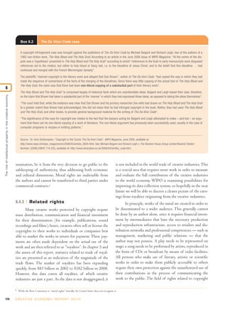 Box 6.2            The Da Vinci Code case

                                                                   A copyright infringement case was brought against the publishers of The Da Vinci Code by Michael Baigent and Richard Leigh, two of the authors of a
                                                                   1982 non-fiction work, The Holy Blood and The Holy Grail. According to an article in the June 2006 issue of WIPO Magazine, “At the centre of the dis-
                                                                   pute was a ‘hypothesis’ presented in The Holy Blood and The Holy Grail” according to which “references to the Grail in early manuscripts were disguised
                                                                   references not to the chalice, but rather to holy blood or Sang real, i.e. to the bloodline of Jesus Christ, and to the belief that this bloodline … had
                                                                   continued and merged with the French Merovingian dynasty”.

                                                                   The plaintiffs “claimed copyright in the literary work and alleged that Dan Brown”, author of The Da Vinci Code, “had copied the way in which they had
                                                                   made the sequence of connections of the facts of the merging of the bloodlines. Since there was little copying of the actual text of The Holy Blood and
                                                                   The Holy Grail, the claim was that there had been non-literal copying of a substantial part of their literary work”.
6
                                                                   The Holy Blood and The Holy Grail “is comprised largely of historical facts which are unprotectable ideas. Baigent and Leigh based their case, therefore,
The role of intellectual proper ty in the creative economy




                                                                   on the claim that Brown had taken a substantial part of the ‘manner’ in which they had expressed those ideas, as opposed to taking the ideas themselves”.

                                                                   “The court held that, while the evidence was clear that Dan Brown and his primary researcher (his wife) had drawn on The Holy Blood and The Holy Grail
                                                                   to a greater extent than Brown had acknowledged, this did not mean that he had infringed copyright in the book. Rather, they had used The Holy Blood
                                                                   and The Holy Grail, and other books, to provide general background material for the writing of The Da Vinci Code”.

                                                                   “The significance of the case for copyright law relates to the fact that the lawyers acting for Baigent and Leigh attempted to make – and lost – an argu-
                                                                   ment that there can be non-literal copying of a work of literature. The non-literal argument has previously been successfully used, usually in the case of
                                                                   computer programs or recipes or knitting patterns.”


                                                                   Source: Dr. Uma Suthersanen, “Copyright in the Courts: The Da Vinci Code”, WIPO Magazine, June 2006, available at:
                                                                   http://www.wipo.int/wipo_magazine/en/2006/03/article_0004.html. See Michael Baigent and Richard Leigh v. The Random House Group Limited Neutral Citation
                                                                   Number: [2006] EWHC 719 (Ch), available at: http://www.binarylaw.co.uk/2006/04/smithy_code.htm.




                                                             semination, be it from the very decision to go public to the                                     is not included in the world trade of creative industries. This
                                                             safekeeping of authenticity, thus addressing both economic                                       is a crucial area that requires more work in order to measure
                                                             and cultural dimensions. Moral rights are inalienable from                                       and evaluate the full contribution of the creative industries
                                                             the authors and cannot be transferred to third parties under                                     to the world economy. WIPO is examining possibilities for
                                                             commercial contracts.8                                                                           improving its data collection system, so hopefully in the near
                                                                                                                                                              future we will be able to discern a clearer picture of the earn-
                                                                                                                                                              ings from royalties originating from the creative industries.
                                                             6.4.3         Related rights                                                                            In principle, works of the mind are created in order to
                                                                    Many creative works protected by copyright require                                        be disseminated to a wider audience. This generally cannot
                                                             mass distribution, communication and financial investment                                        be done by an author alone, since it requires financial invest-
                                                             for their dissemination (for example, publications, sound                                        ment by intermediaries that have the necessary production
                                                             recordings and films); hence, creators often sell or license the                                 and reproduction infrastructure, access to retailers and dis-
                                                             copyrights to their works to individuals or companies best                                       tribution networks and professional competencies — such as
                                                             able to market the works in return for payment. These pay-                                       management, marketing and public relations — that the
                                                             ments are often made dependent on the actual use of the                                          author may not possess. A play needs to be represented on
                                                             work and are then referred to as “royalties”. In chapter 5 and                                   stage; a song needs to be performed by artists, reproduced in
                                                             the annex of this report, statistics related to trade of royal-                                  the form of CDs or broadcast by means of radio facilities.
                                                             ties are presented as an indication of the magnitude of the                                      All persons who make use of literary, artistic or scientific
                                                             trade flows. The market of royalties has been expanding                                          works in order to make them publicly accessible to others
                                                             quickly, from $83 billion in 2002 to $182 billion in 2008.                                       require their own protection against the unauthorized use of
                                                             However, this data covers all royalties, of which creative                                       their contributions in the process of communicating the
                                                             industries are just a part. As the data is not disaggregated, it                                 work to the public. The field of rights related to copyright

                                                             8
                                                                 While the Bern Convention is “moral rights” friendly, the United States does not recognize it.

174                                                          C R E AT I V E E C O N O M Y R E P O R T 2 0 1 0
 