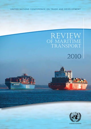 United nations ConferenCe on trade and development




                            Review
                         of MaRitiMe
                          tRanspoRt

                                        2010
 