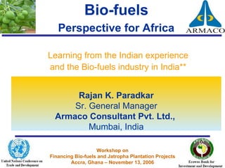 Bio-fuels   Perspective for Africa   ,[object Object],[object Object],Rajan K. Paradkar Sr. General Manager Armaco Consultant Pvt. Ltd.,  Mumbai, India 
