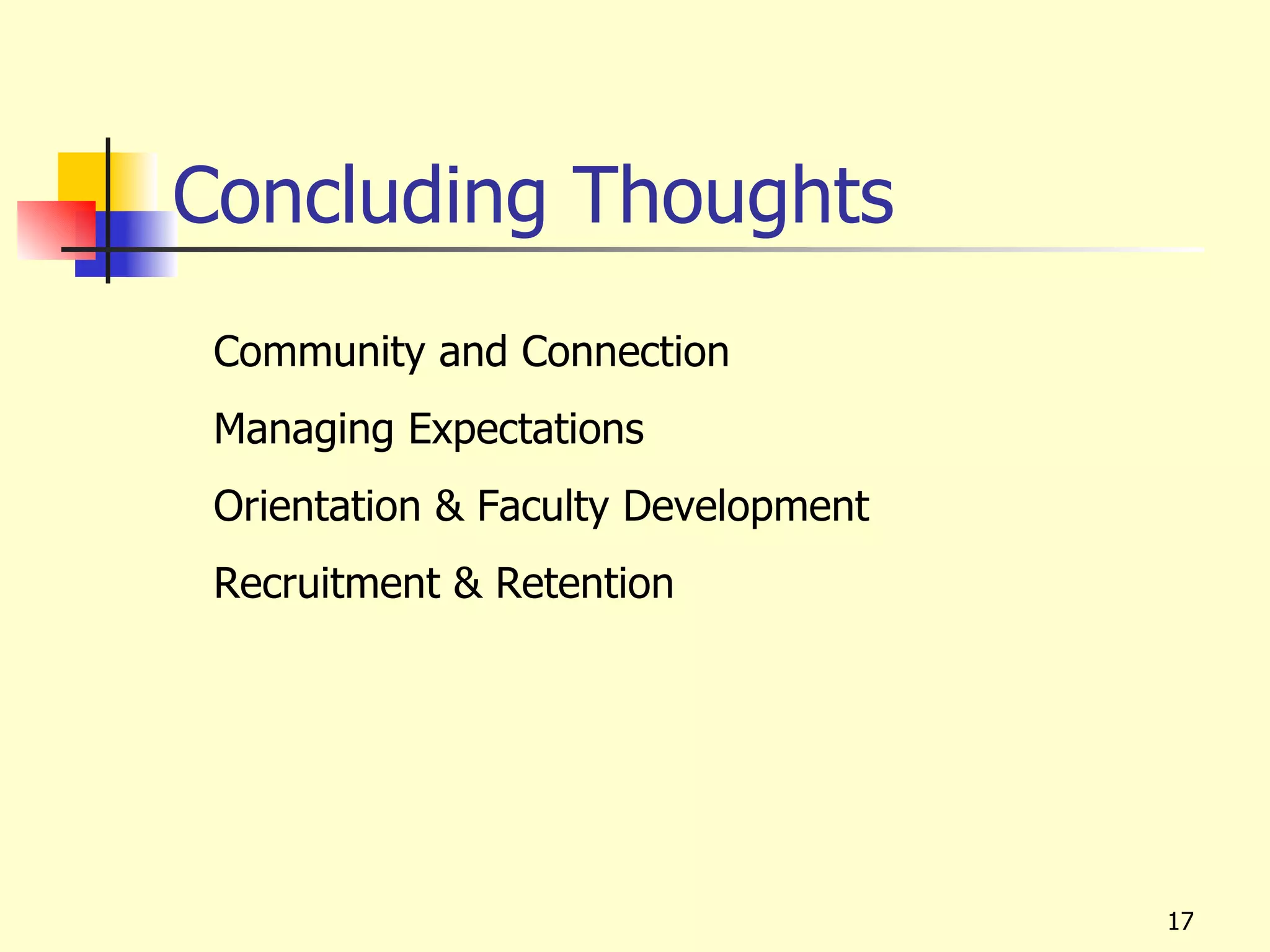 Concluding Thoughts
 Community and Connection
 Managing Expectations
 Orientation & Faculty Development
 Recruitment & Retention




                                     17
 