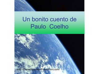 Un bonito cuento de
      Paulo Coelho




http://Presentaciones-PowerPoint.com/
 