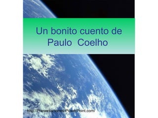 Un bonito cuento de
Paulo Coelho

http://Presentaciones-PowerPoint.com/

 