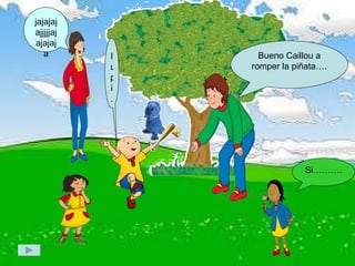 Bueno Caillou a romper la piñata…. Si………. jajajajajjjjjajajajaja Iupi. 