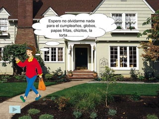 Espero no olvidarme nada para el cumpleaños, globos, papas fritas, chizitos, la torta............... 