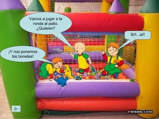 Vamos a jugar a la ronda al patio. ¿Quieren? Si!!...si!! ¡Y nos ponemos los bonetes! 