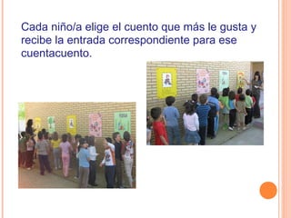Cada niño/a elige el cuento que más le gusta y
recibe la entrada correspondiente para ese
cuentacuento.