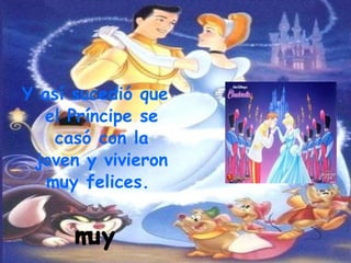 Y así sucedió que el Príncipe se casó con la joven y vivieron muy felices.   
