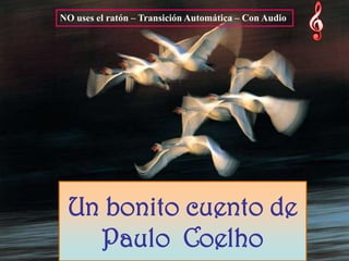 NO uses el ratón – Transición Automática – Con Audio




 Un bonito cuento de
   Paulo Coelho
 