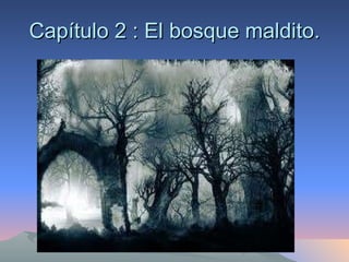 Capítulo 2 : El bosque maldito. 
