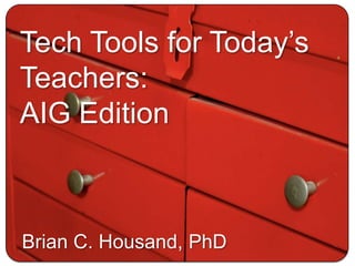 Tech Tools for Today’s Teachers: AIG Edition Brian C. Housand, PhD 