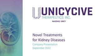 Novel Treatments
for Kidney Diseases
Company Presentation
September 2022
NASDAQ: UNCY
 