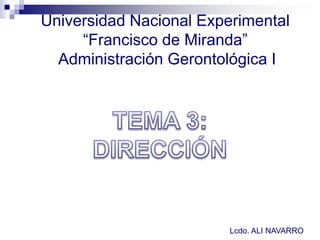Lcdo. ALI NAVARRO
Universidad Nacional Experimental
“Francisco de Miranda”
Administración Gerontológica I
 