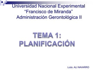 Lcdo. ALI NAVARRO
Universidad Nacional Experimental
“Francisco de Miranda”
Administración Gerontológica II
 