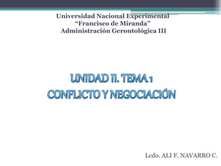 Universidad Nacional Experimental
“Francisco de Miranda”
Administración Gerontológica III
Lcdo. ALI F. NAVARRO C.
 