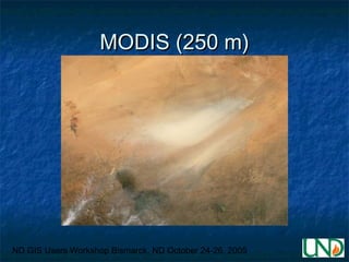 ND GIS Users Workshop Bismarck, ND October 24-26, 2005
MODIS (250 m)MODIS (250 m)
 