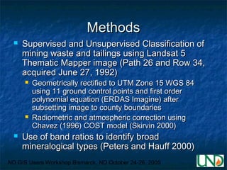 ND GIS Users Workshop Bismarck, ND October 24-26, 2005
MethodsMethods
 Supervised and Unsupervised Classification ofSuper...