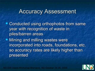 ND GIS Users Workshop Bismarck, ND October 24-26, 2005
Accuracy AssessmentAccuracy Assessment
 Conducted using orthophoto...