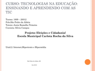 CURSO: TECNOLOGIAS NA EDUCAÇÃO:
ENSINANDO E APRENDENDO COM AS
TIC
Turma: 1009 – 20012
Polo:São Pedro da Aldeia
Tutora: Jun...