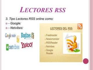 LECTORES RSS
3. Tipo Lectores RSS online como:
 - Google:
 - Netvibes:
 