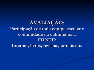AVALIAÇÃO: Participação de toda equipe escolar e comunidade na culminância. FONTE: Internet, livros, revistas, jornais etc. 