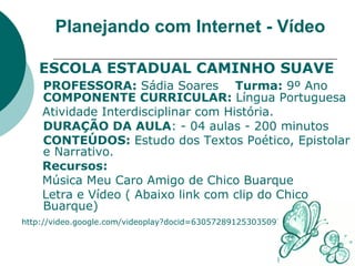 Planejando com Internet - Vídeo ,[object Object],[object Object],[object Object],[object Object],[object Object],[object Object],[object Object],[object Object],[object Object]