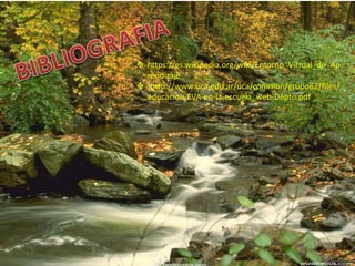  https://es.wikipedia.org/wiki/Entorno_Virtual_de_Ap
rendizaje
 }http://www.uca.edu.ar/uca/common/grupo82/files/
educacion-EVA-en-la-escuela_web-Depto.pdf
 