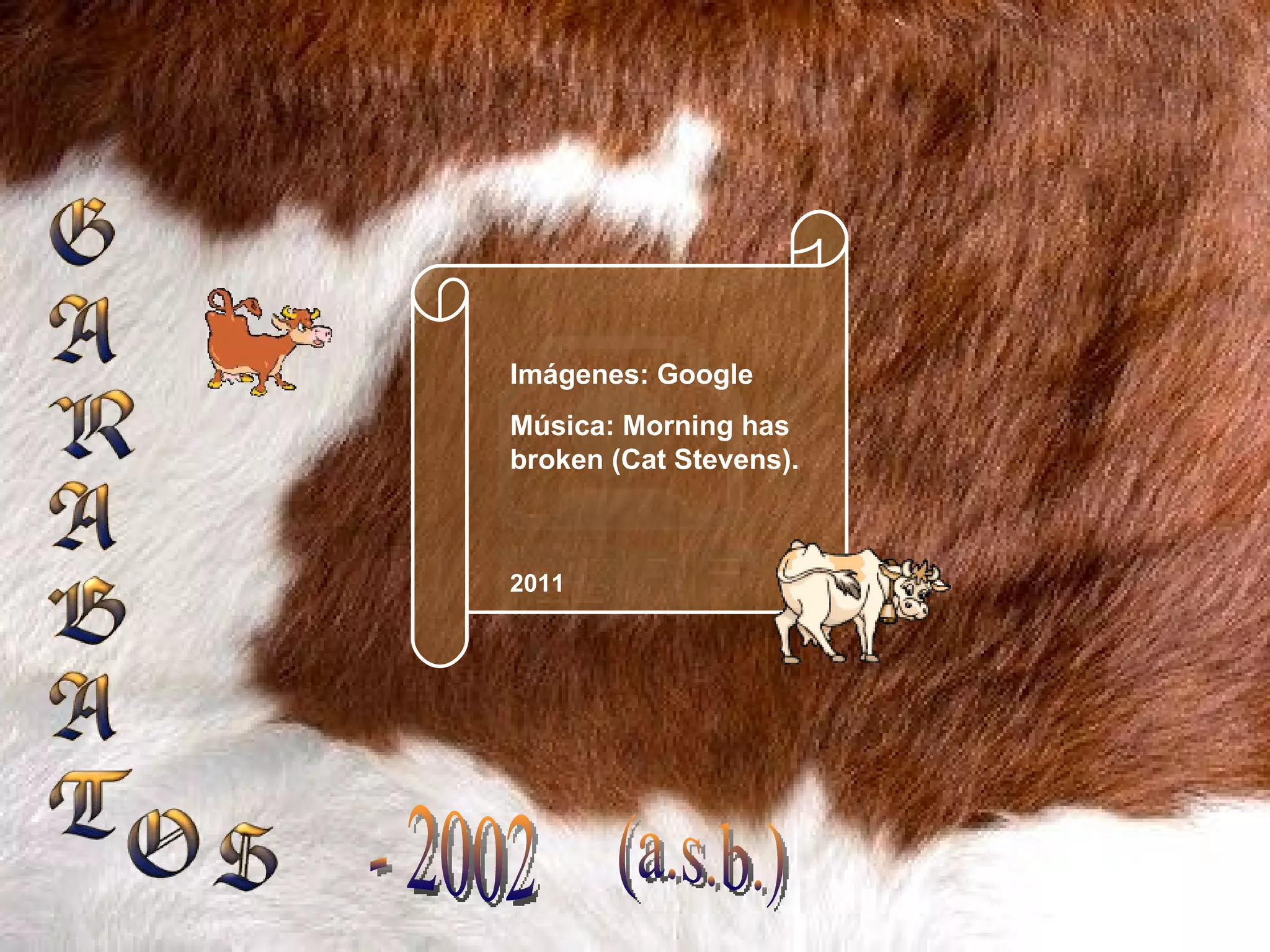 - 2002 (a.s.b.) Imágenes: Google Música: Morning has broken (Cat Stevens). 2011 