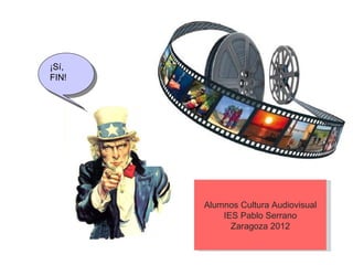 ¡Sí,  FIN! Alumnos Cultura Audiovisual IES Pablo Serrano Zaragoza 2012 